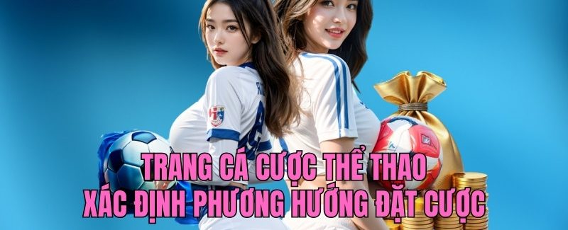 Trang Cá Cược Thể Thao 8XX - Cập Nhật Tin Tức Siêu Nhanh Xác định rõ ràng phương hướng vào tiền phù hợp